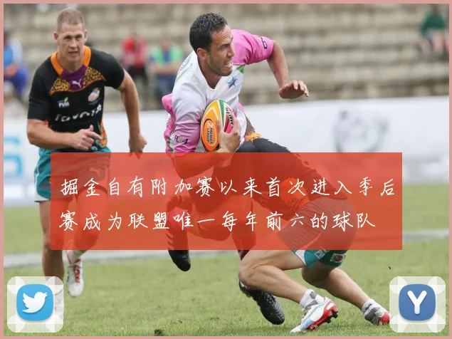 掘金自有附加赛以来首次进入季后赛成为联盟唯一每年前六的球队